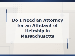 Do I Need an Attorney for an Affidavit of Heirship in Massachusetts?