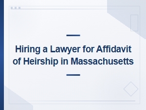 Affidavit of Heirship in Massachusetts: Hiring a Lawyer
