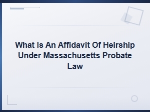 Massachusetts Probate Law: Affidavit of Heirship Requirements Explained